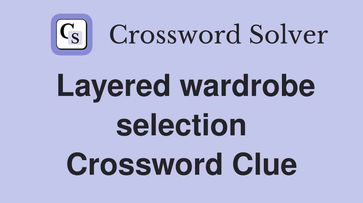 Layered wardrobe selection Crossword Clue