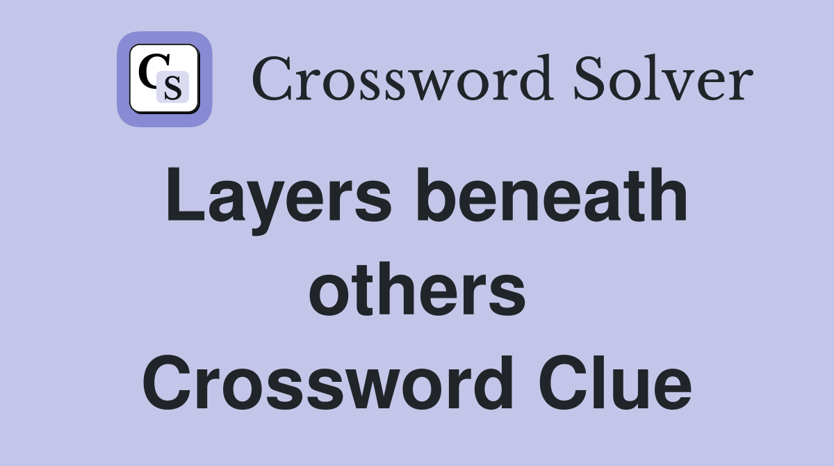Layers beneath others Crossword Clue