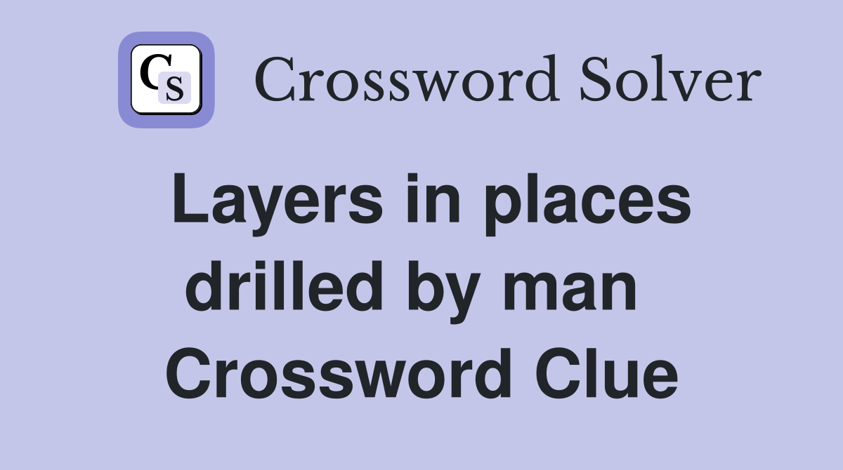 Layers in places drilled by man  Crossword Clue