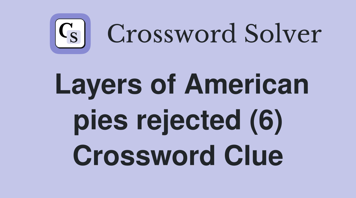 Layers of American pies rejected (6) Crossword Clue