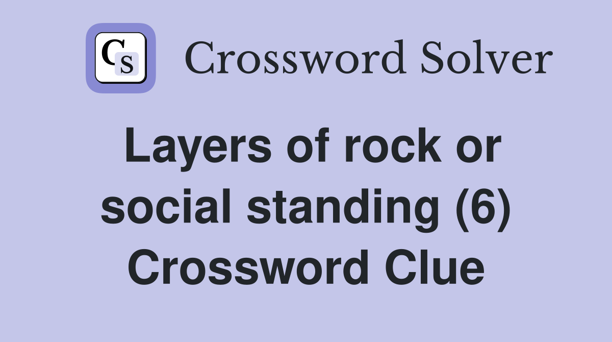 Layers of rock or social standing (6) Crossword Clue