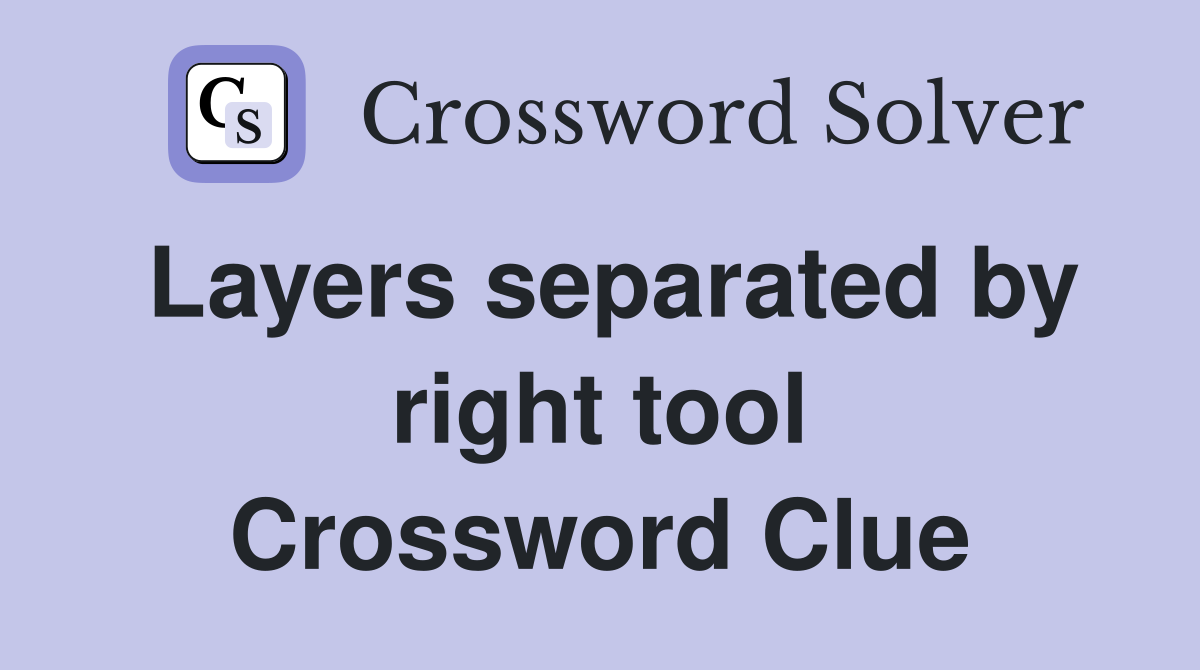 Layers separated by right tool Crossword Clue