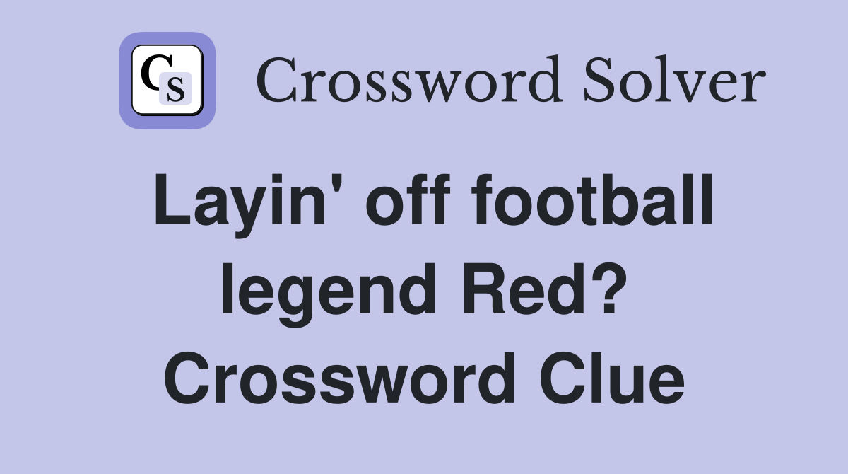 Layin' off football legend Red? Crossword Clue