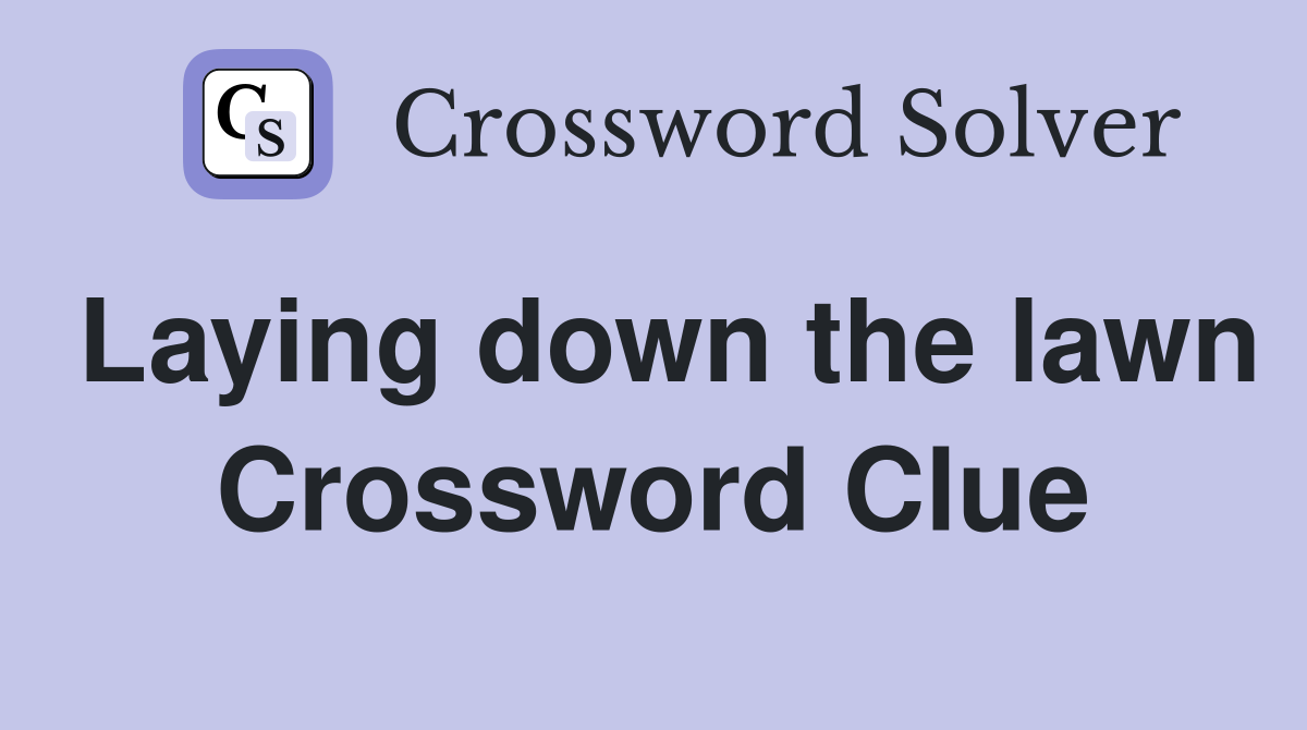 Laying down the lawn Crossword Clue