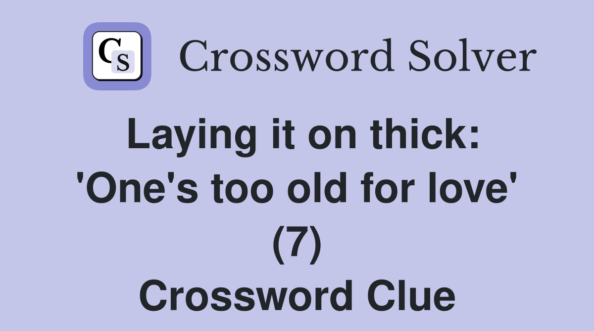 Laying it on thick: 'One's too old for love' (7) Crossword Clue
