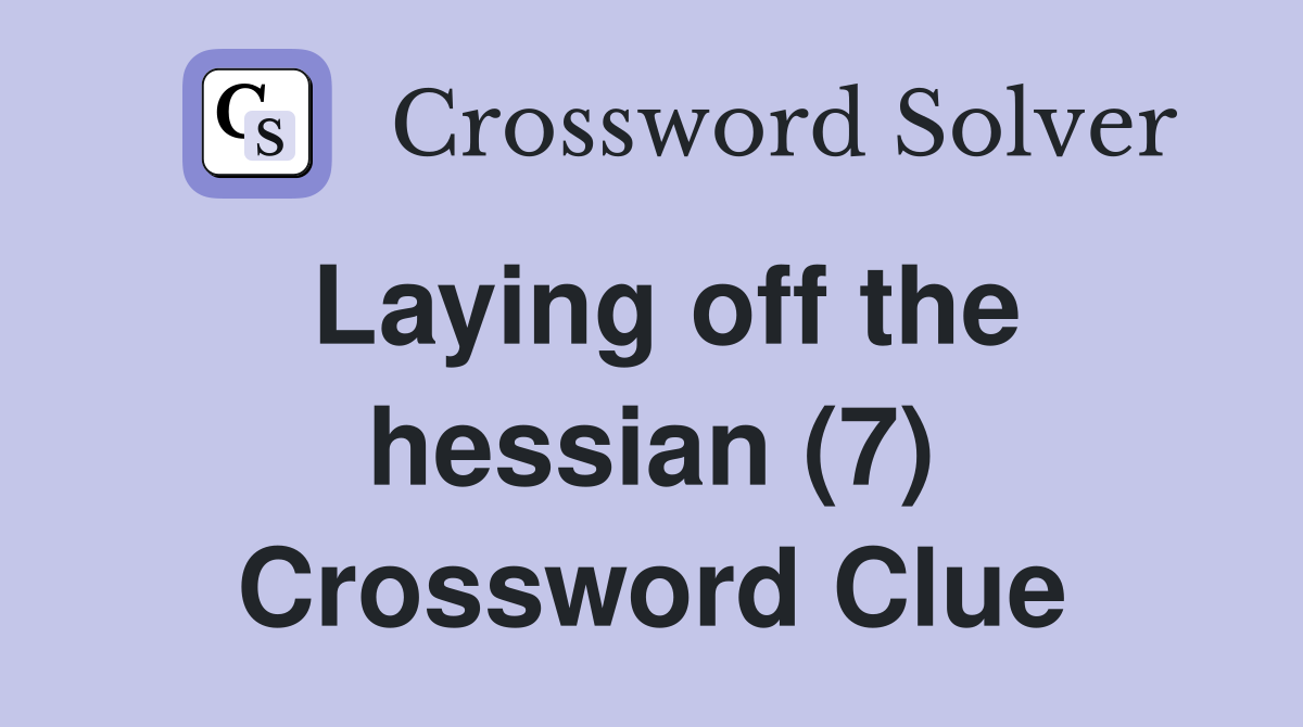 Laying off the hessian (7) Crossword Clue