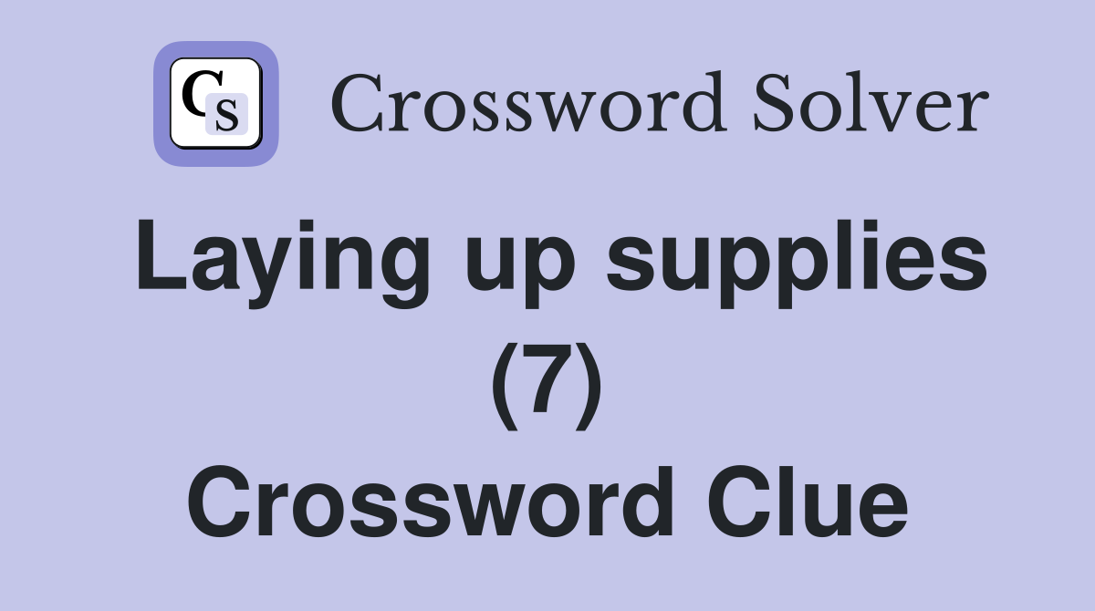 Laying up supplies (7) Crossword Clue