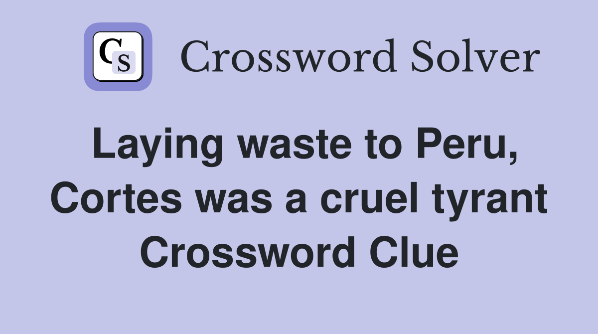Laying waste to Peru, Cortes was a cruel tyrant Crossword Clue