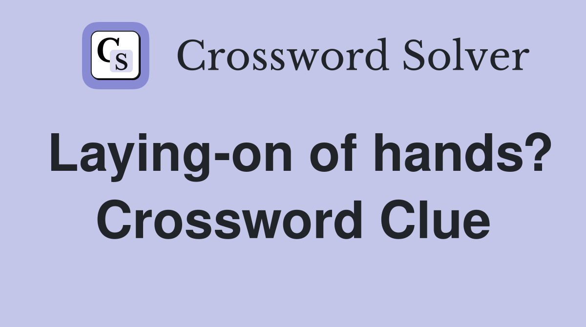 Laying-on of hands? Crossword Clue