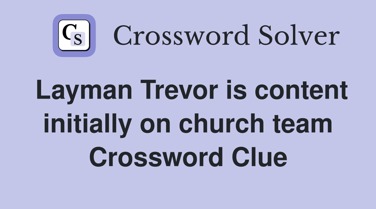 Layman Trevor is content initially on church team Crossword Clue