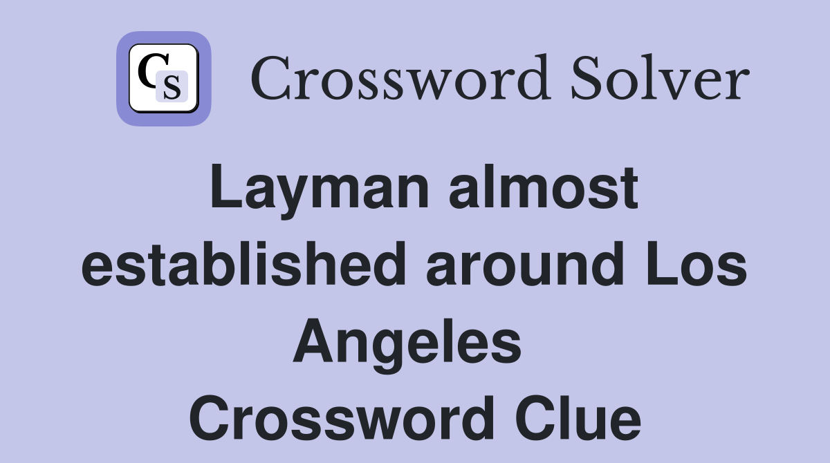 Layman almost established around Los Angeles  Crossword Clue
