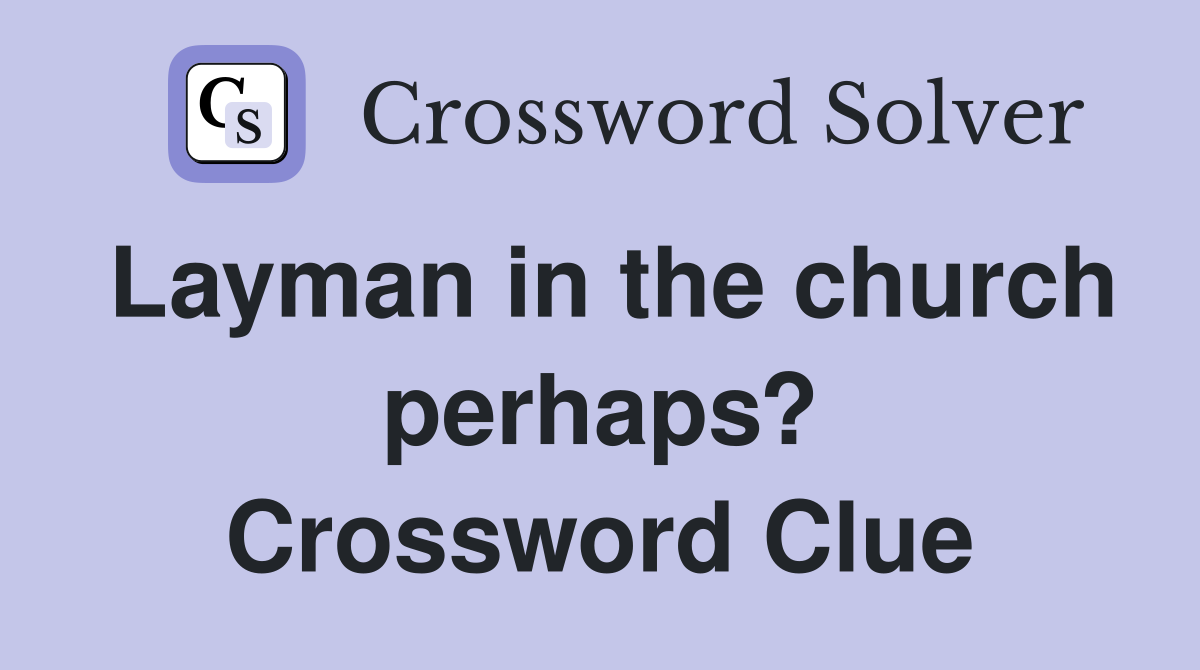 Layman in the church perhaps? Crossword Clue