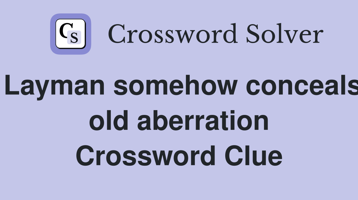 Layman somehow conceals old aberration Crossword Clue