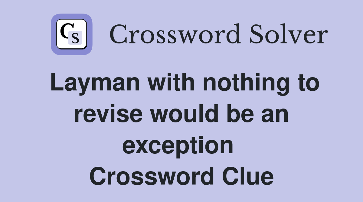 Layman with nothing to revise would be an exception  Crossword Clue