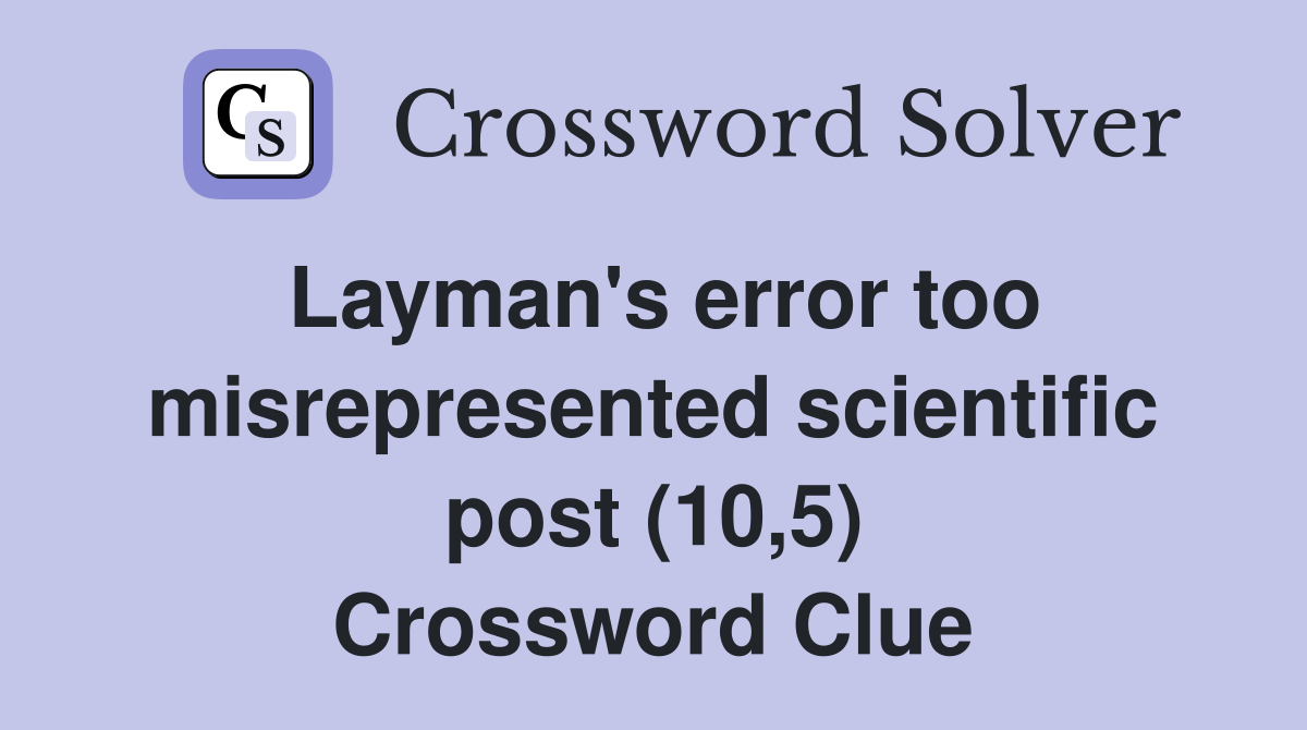 Layman's error too misrepresented scientific post (10,5) Crossword Clue