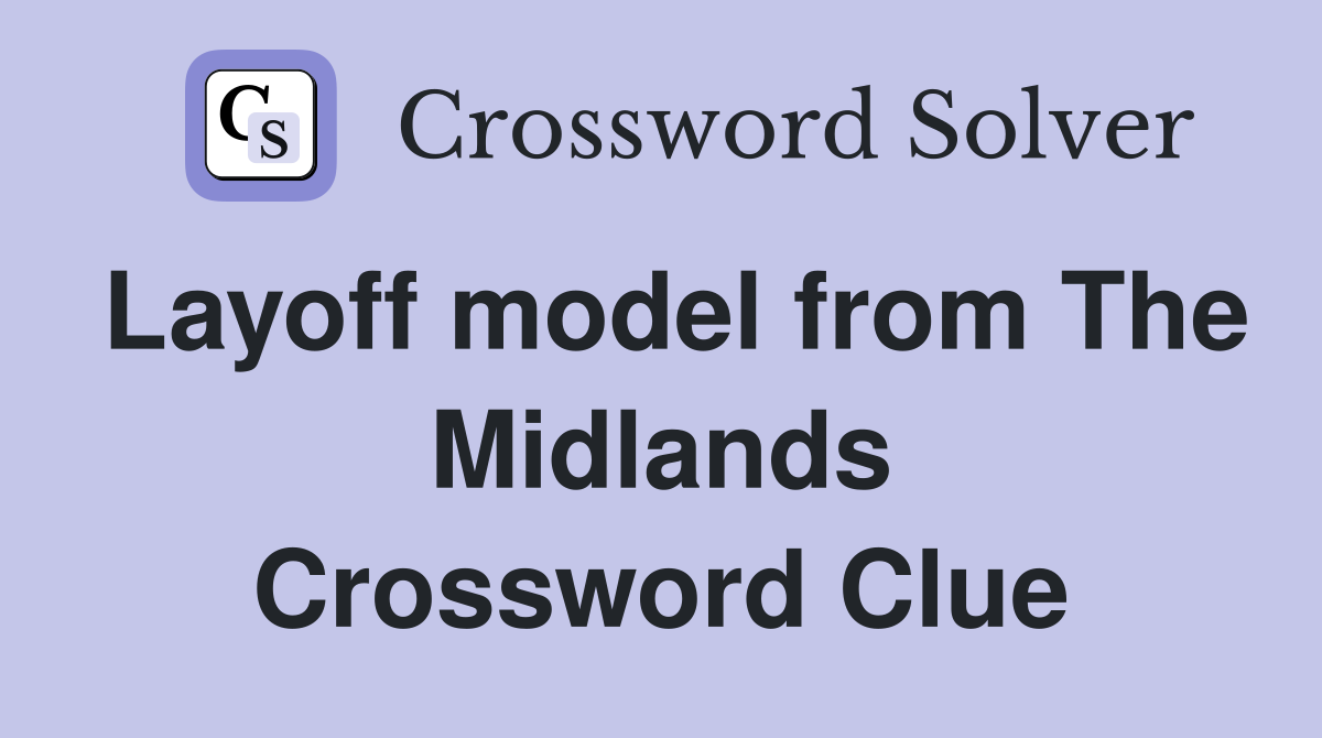 Layoff model from The Midlands Crossword Clue