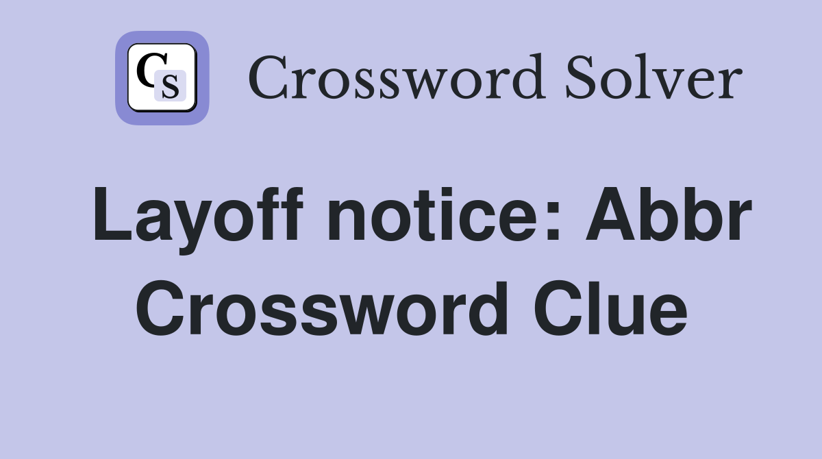 Layoff notice: Abbr Crossword Clue