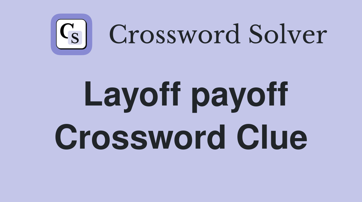 Layoff payoff Crossword Clue
