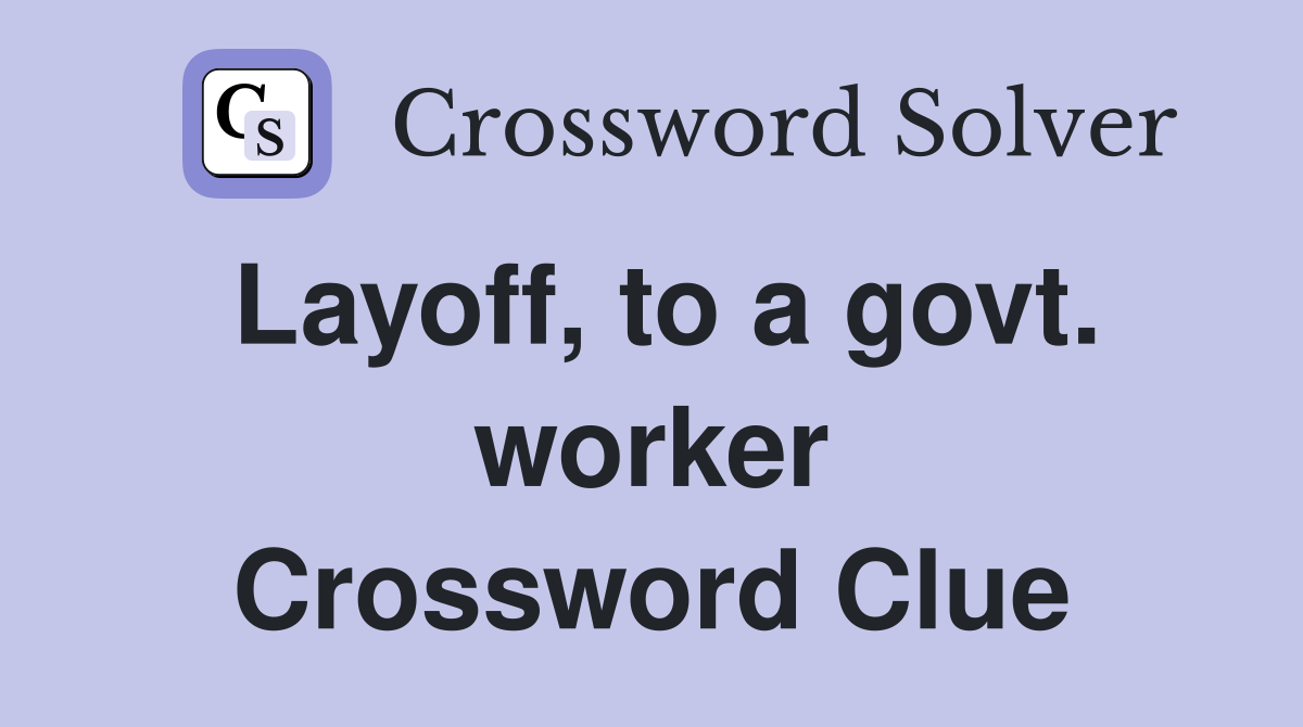 Layoff, to a govt. worker Crossword Clue