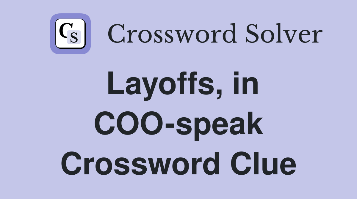 Layoffs, in COO-speak Crossword Clue