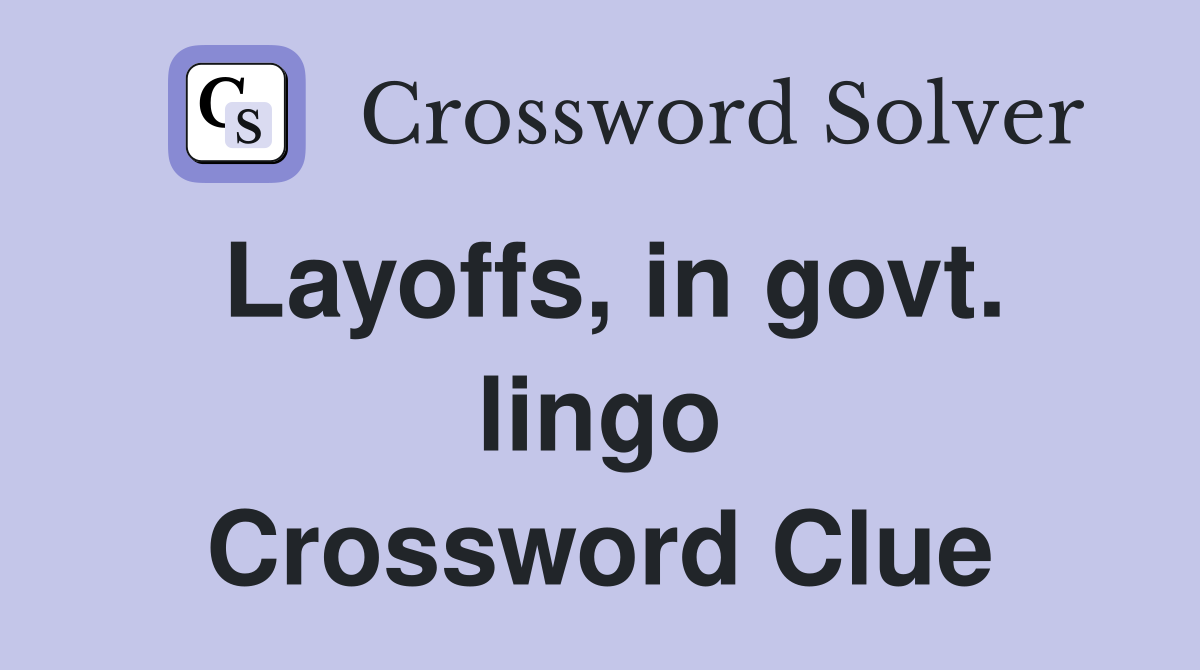 Layoffs, in govt. lingo Crossword Clue