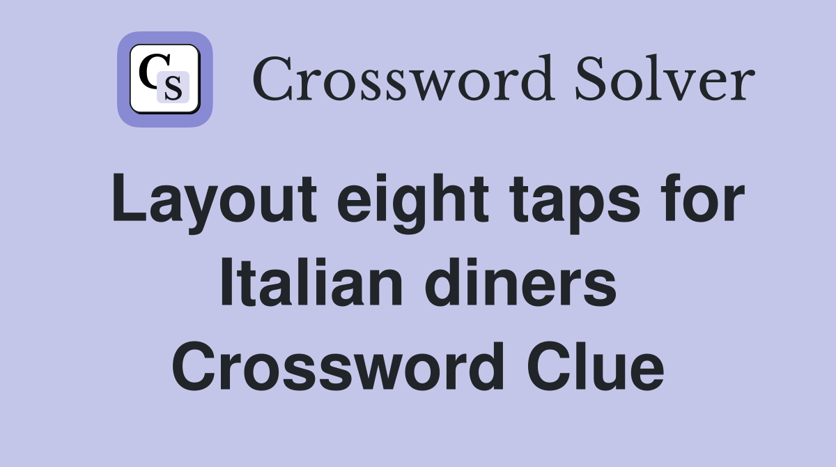 Layout eight taps for Italian diners Crossword Clue