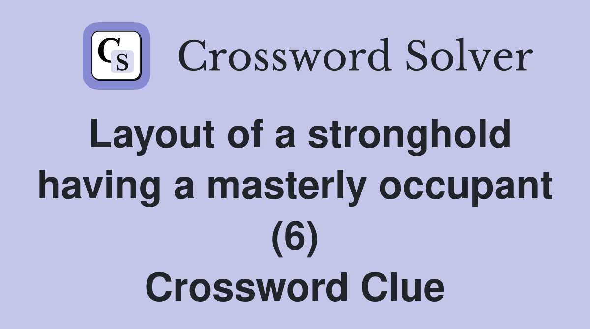 Layout of a stronghold having a masterly occupant (6) Crossword Clue