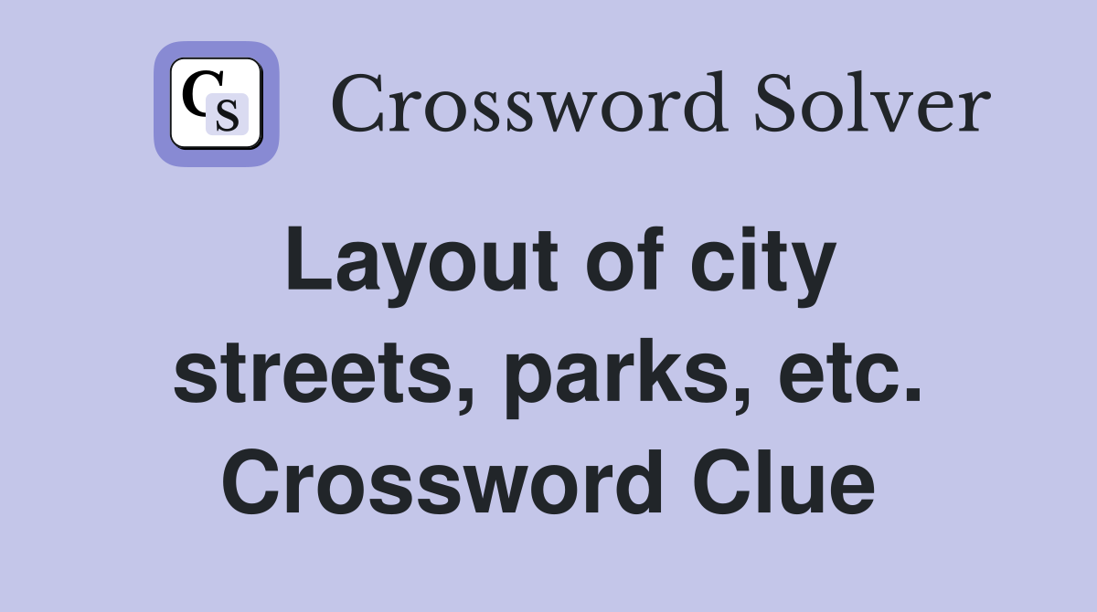 Layout of city streets, parks, etc. Crossword Clue