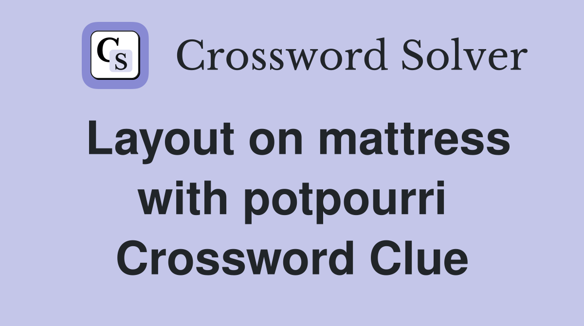Layout on mattress with potpourri Crossword Clue