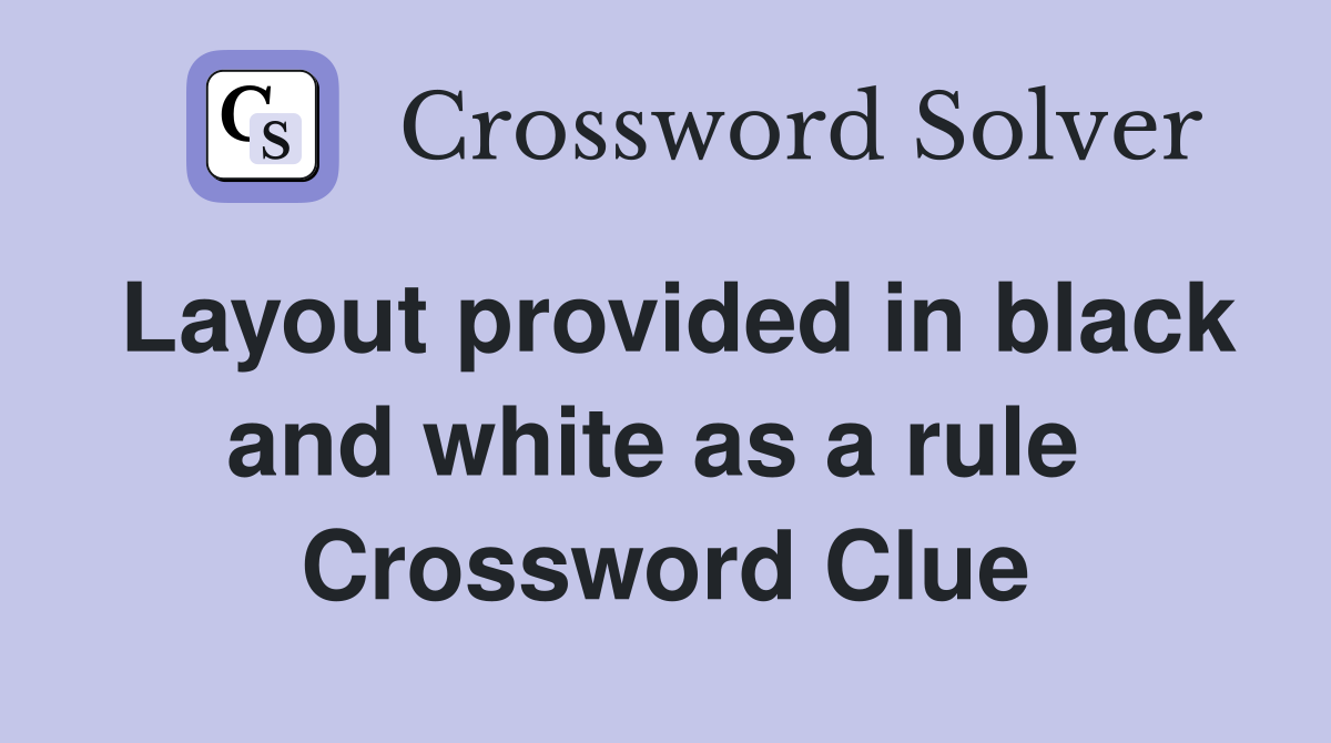 Layout provided in black and white as a rule  Crossword Clue