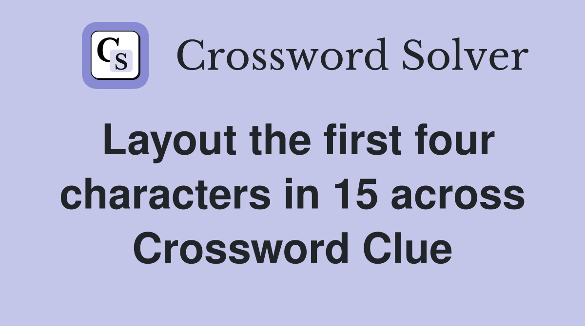 Layout the first four characters in 15 across Crossword Clue