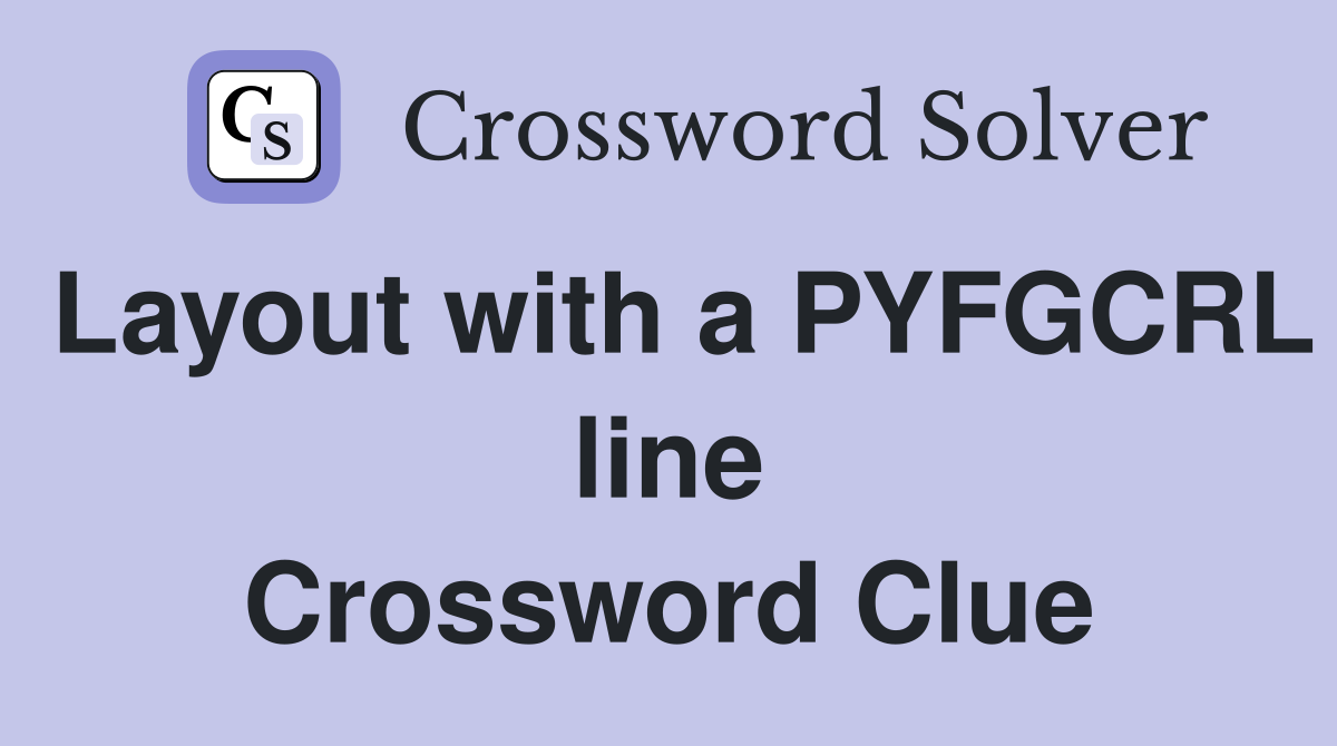 Layout with a PYFGCRL line Crossword Clue