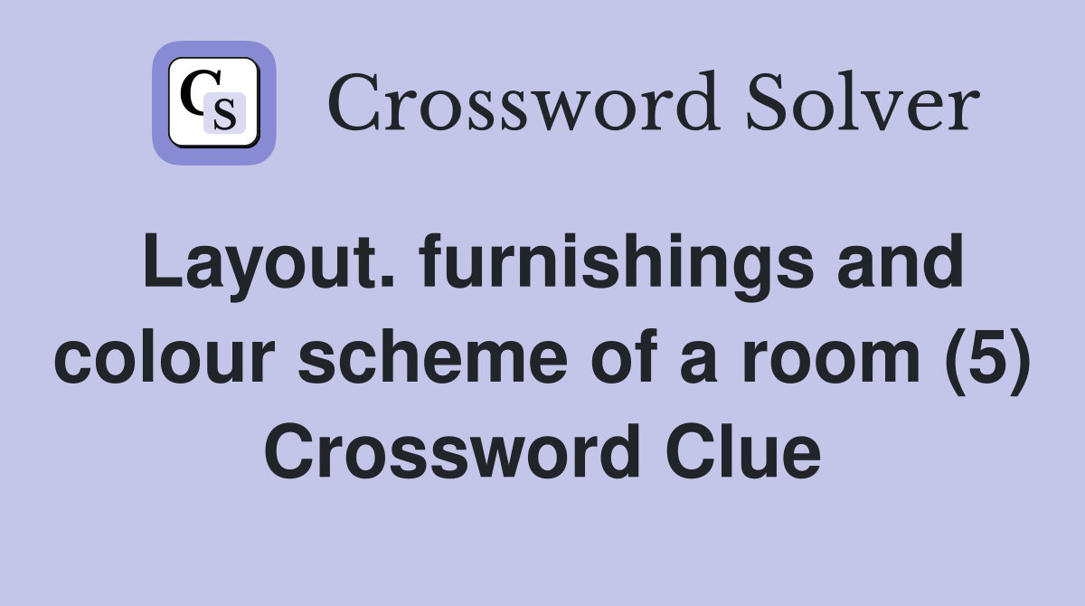 Layout. furnishings and colour scheme of a room (5) Crossword Clue