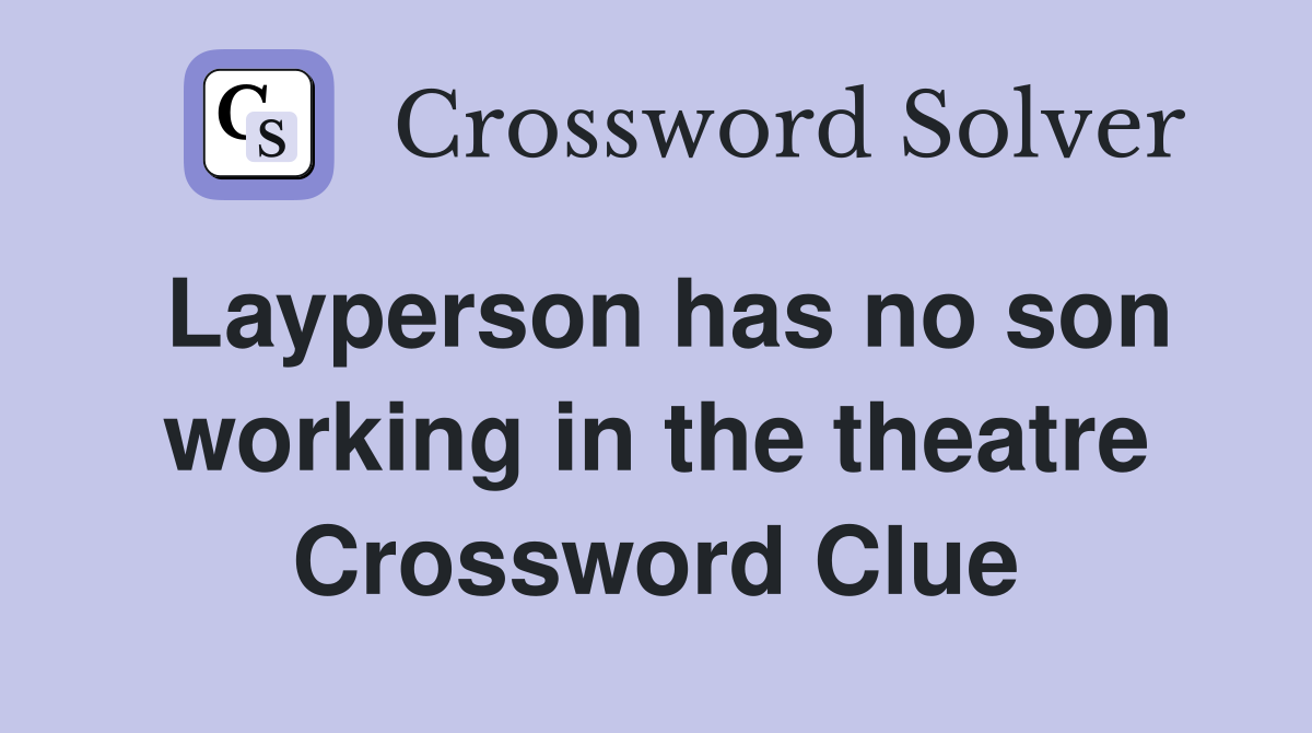 Layperson has no son working in the theatre Crossword Clue