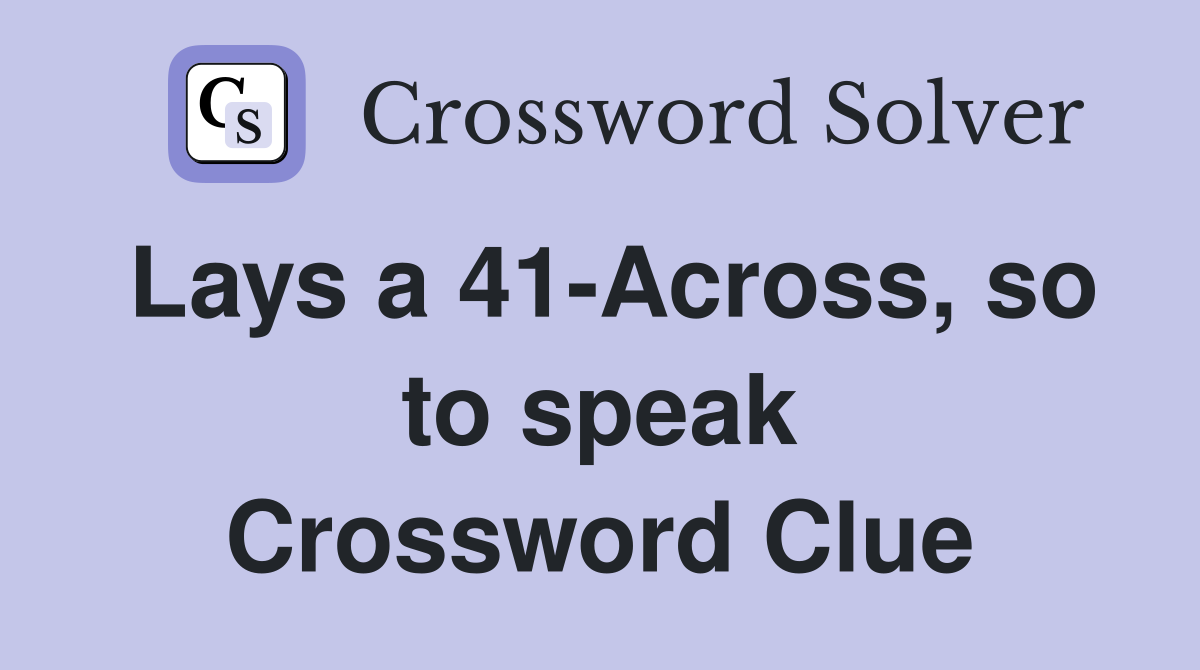 Lays a 41-Across, so to speak Crossword Clue
