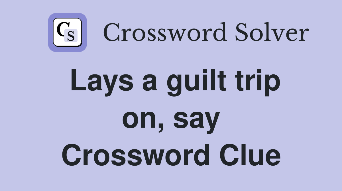 Lays a guilt trip on, say Crossword Clue