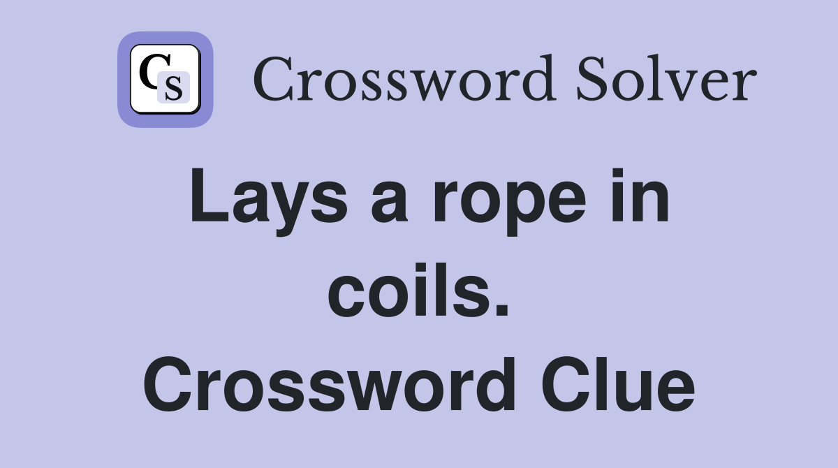 Lays a rope in coils. Crossword Clue