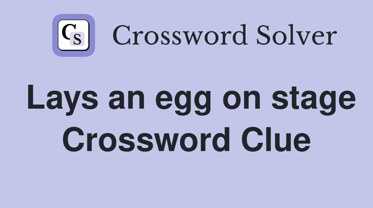 Lays an egg on stage Crossword Clue