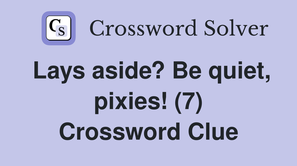 Lays aside? Be quiet, pixies! (7) Crossword Clue
