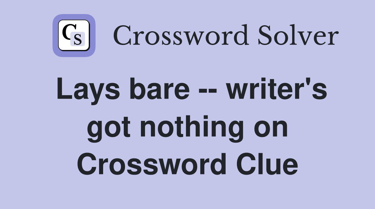 Lays bare -- writer's got nothing on Crossword Clue