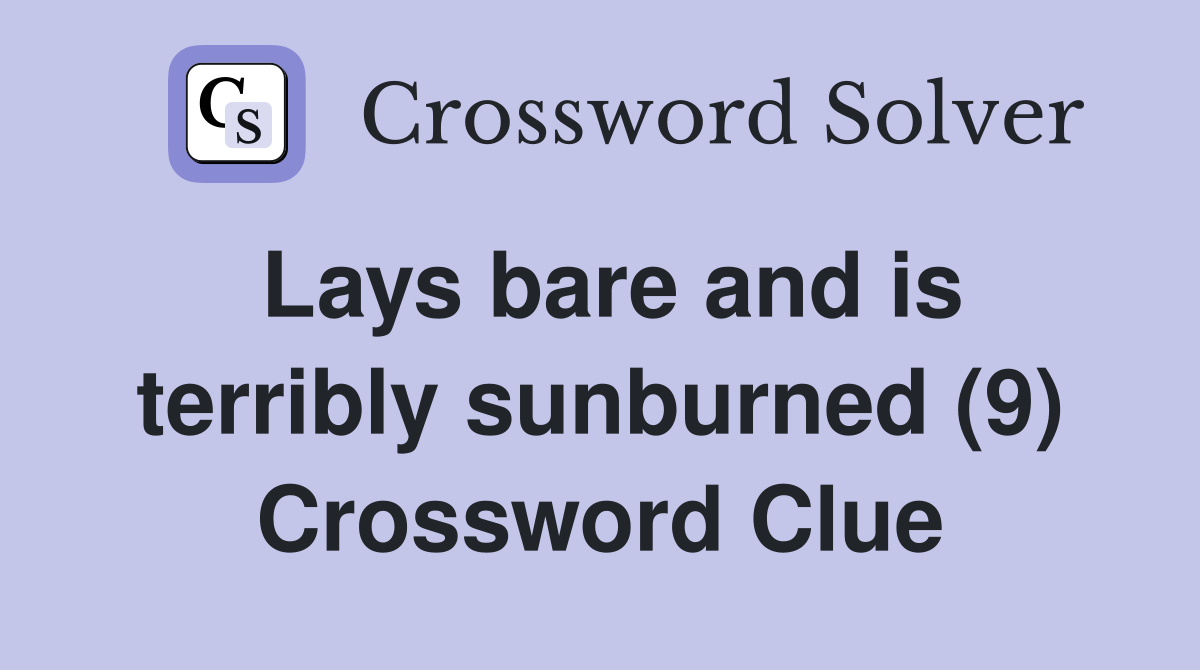Lays bare and is terribly sunburned (9) Crossword Clue