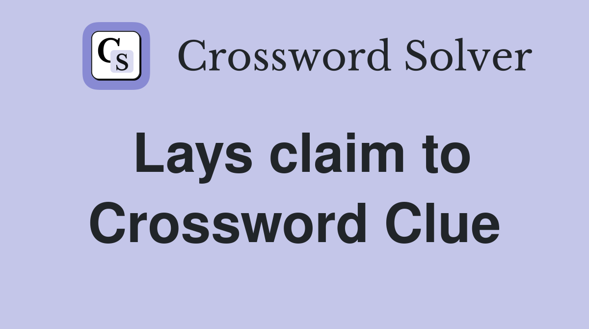 Lays claim to Crossword Clue