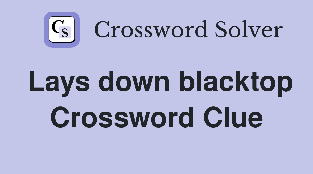 Lays down blacktop Crossword Clue