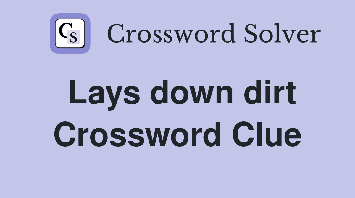 Lays down dirt Crossword Clue