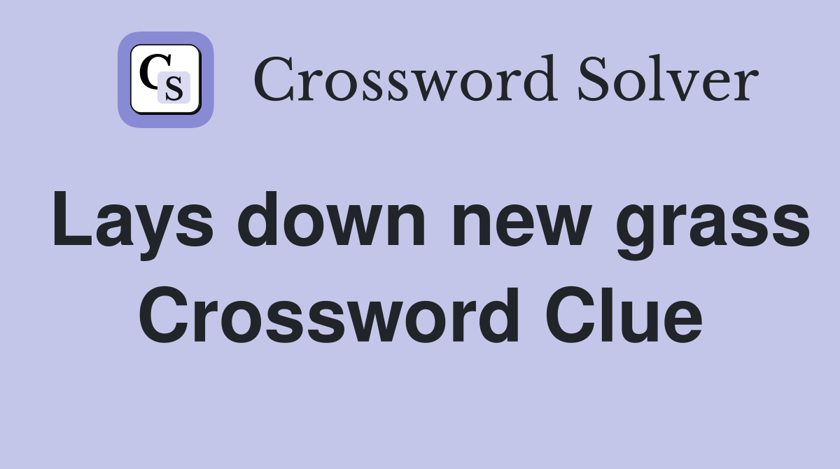 Lays down new grass Crossword Clue