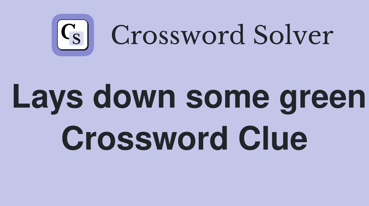 Lays down some green Crossword Clue