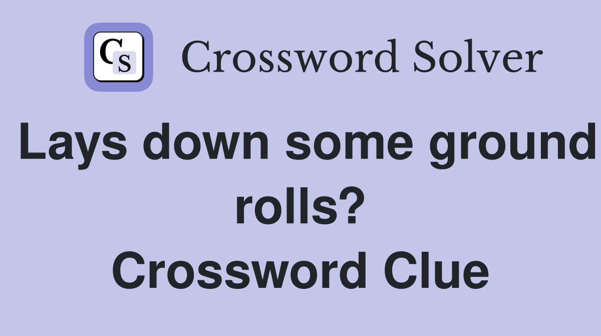 Lays down some ground rolls? Crossword Clue