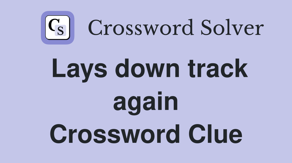 Lays down track again Crossword Clue