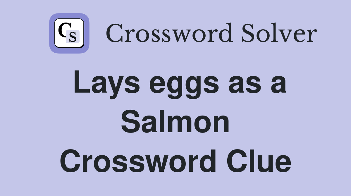 Lays eggs as a Salmon Crossword Clue