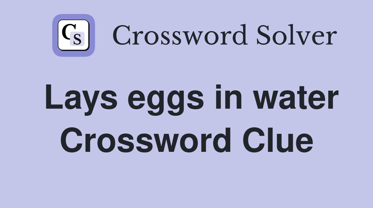 Lays eggs in water Crossword Clue